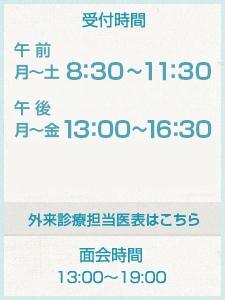 受付時間　午前／月～土　8：30～11：30　午後／月～金　13：45～16：30（眼科のみ16：15までとなります）（金曜日の整形外科は15：30までとなります）　外来診療担当医表はこちら　面会時間／13:00～19:00