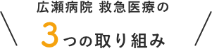 広瀬病院 救急医療の3つの取り組み